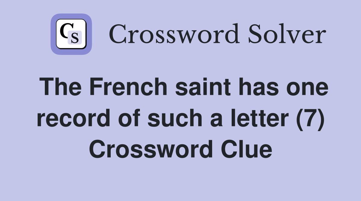 The French saint has one record of such a letter (7) Crossword Clue